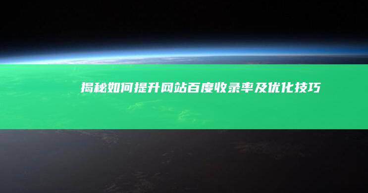 揭秘：如何提升网站百度收录率及优化技巧